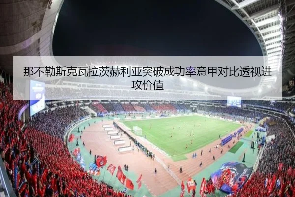 那不勒斯克瓦拉茨赫利亚突破成功率意甲对比透视进攻价值 | kaiyun