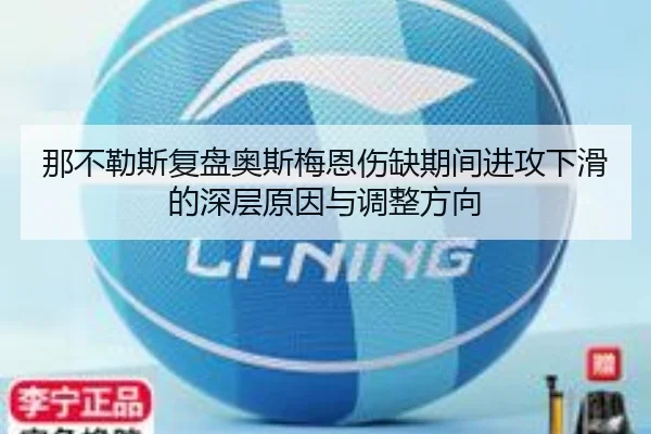 那不勒斯复盘奥斯梅恩伤缺期间进攻下滑的深层原因与调整方向 - kaiyun