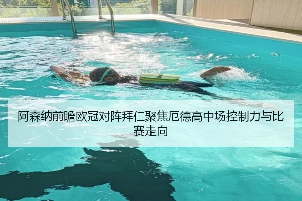 阿森纳前瞻欧冠对阵拜仁聚焦厄德高中场控制力与比赛走向 | kaiyun